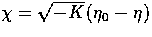 $\chi = \sqrt{-K}(\eta_0-\eta)$
