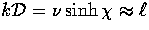 $k{\cal D}=\nu\sinh\chi \approx \ell$