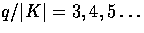 $q/\vert K\vert=3,4,5\ldots$