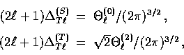 \begin{displaymath}
\begin{array}
{rcl}(2\ell+1)\Delta_{T\ell}^{(S)} &=& \Theta_...
 ...^{(T)} &=& \sqrt{2}\Theta_\ell^{(2)}/(2\pi)^{3/2}\,,\end{array}\end{displaymath}