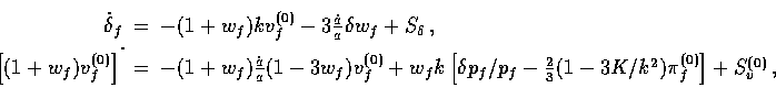 \begin{displaymath}
\begin{array}
{rcl}\dot \delta_f
& = & -(1+w_f)kv_f^{(0)}- 3...
 ...over 3}(1-3K/k^2)\pi_f^{(0)}\right] + S^{(0)}_v \, ,\end{array}\end{displaymath}
