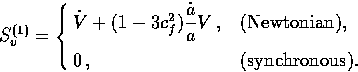 \begin{displaymath}
S_v^{(1)} = \cases {
 \dot V + (1-3c_f^2) {\displaystyle{\dot a \over a}} V\,,
 & (Newtonian), \cr
 0\,, & (synchronous). \cr}\end{displaymath}