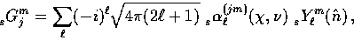 \begin{displaymath}
\, {}_{s}^{\vphantom{m}} {G}_{j}^{m}
 = \sum_\ell (-i)^\ell ...
 ...u) 
 \, \, {}_{s}^{\vphantom{m}} {Y}_{\ell}^{m}({\hat{n}}) \, ,\end{displaymath}