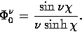 \begin{displaymath}
\Phi_0^\nu= {\sin{\nu\chi} \over \nu\sinh{\chi}}.\end{displaymath}