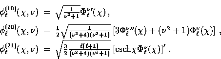 \begin{displaymath}
\begin{array}
{rcl}\phi_{\ell}^{(10)}(\chi,\nu)
& = & \sqrt{...
 ...eft[ {\rm csch}\chi \Phi_\ell^\nu(\chi) \right]' \,.\end{array}\end{displaymath}