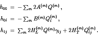 \begin{displaymath}
\begin{array}
{rcl}h_{00} &=& - \sum_m 2 A^{(m)} Q^{(m)} \,,...
 ...)} Q^{(m)} \gamma_{ij}+2 H_T^{(m)} Q_{ij}^{(m)} \,. \end{array}\end{displaymath}