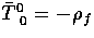 $\bar T^0_{\hphantom{0}0} = -\rho_f$