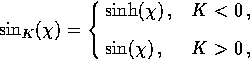\begin{displaymath}
\sin_K(\chi) = \cases { \sinh(\chi)\,, & $K<0\,,$\space \cr
 \sin(\chi)\,, & $K\gt\,,$\space \cr}\end{displaymath}