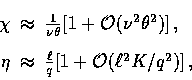 \begin{displaymath}
\begin{array}
{rcl}\chi &\approx& {1\over\nu\theta} [1+{\cal...
 ...pprox& {\ell\over q}[1+{\cal O}(\ell^2 K / q^2) ]\,,\end{array}\end{displaymath}