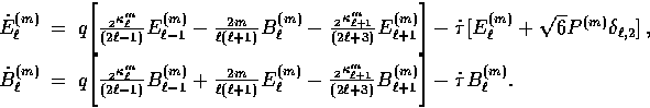 \begin{displaymath}
\begin{array}
{rcl}\dot E_\ell^{(m)} &=&
 q
 \Bigg[ {\, {}_{...
 ...}
 B_{\ell + 1}^{(m)} \Bigg] -\dot\tau B_\ell^{(m)}.\end{array}\end{displaymath}