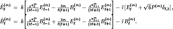 \begin{displaymath}
\begin{array}
{rcl}\displaystyle{}\dot E_\ell^{(m)} &=& 
 k ...
 ... B_{\ell + 1}^{(m)}
\Bigg] - \dot\tau B_\ell^{(m)} .\end{array}\end{displaymath}