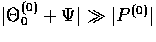 $\vert\Theta_0^{(0)}+ \Psi\vert \gg \vert P^{(0)}\vert$