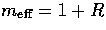 $m_{\rm eff}= 1+R$