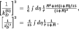 \begin{displaymath}
\begin{array}
{rcl}\displaystyle{}\left[{1 \over k_D^{(0)}} ...
 ...int d\eta{ 1\over \dot \tau}
{1 \over {1 + R} } \, .\end{array}\end{displaymath}
