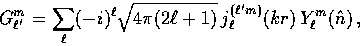 \begin{displaymath}
G_{\ell'}^{m} 
 = \sum_\ell (-i)^\ell \sqrt{4\pi(2\ell+1)} \,
 j_\ell^{(\ell' m)}(kr) \, Y_\ell^{m}(\hat {n}) \, ,\end{displaymath}