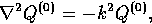 \begin{displaymath}
\nabla^2 Q^{(0)}= -k^2 Q^{(0)},\end{displaymath}